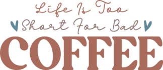 Life is too short for bad coffee, funny coffee quotes free svg file
