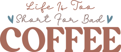 Life is too short for bad coffee, funny coffee quotes free svg file