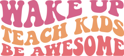 Wavy text, t-shirt design for a teacher, Wake up, teach kids, be awesome free svg file