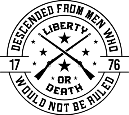 Descended from men who would not be ruled, liberty or death, 1776 - free svg file for members