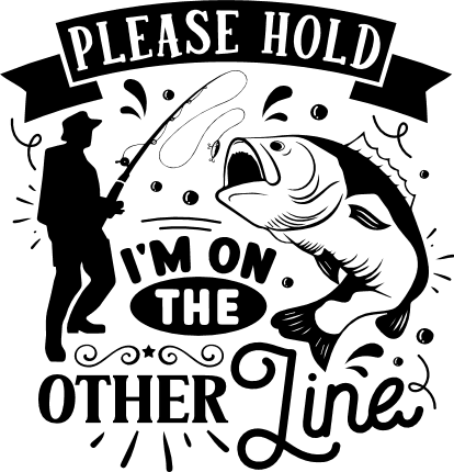 Please hold, I'm on the other line, funny fishing tshirt design