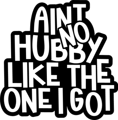 Aint no hubby like the one I got, wedding anniversary gift for him - free svg file for members