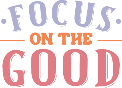Focus on the good, motivational quotes, tshirt design - free svg file for members