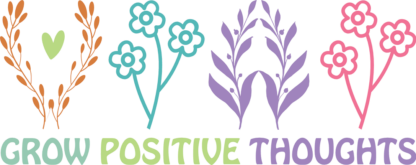 Grow positive thoughts, flowers, motivational sayings - free svg file for members