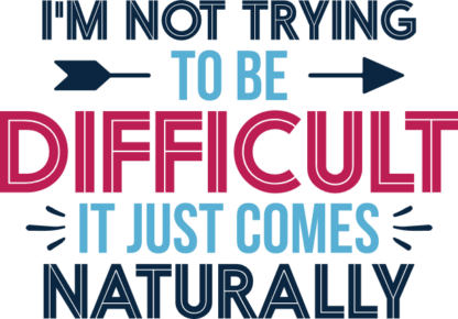 I am not trying to be difficult, it just comes naturally, funny quotes - free svg file for members