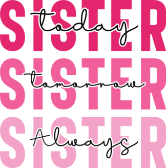 Sister, today, tomorrow, always, echo stacked text, gift for sisters  - free svg file for members