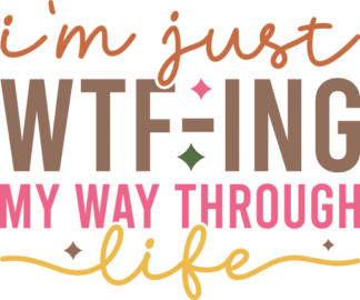 I am just wtf-ing my way through life, sarcastic quotes - free svg file for members