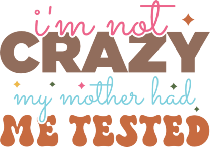 I am not crazy, my mother had me tested, funny sayings - free svg file for members