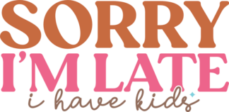 Sorry, I am late, I have kids, funny mom life quotes - free svg file for members