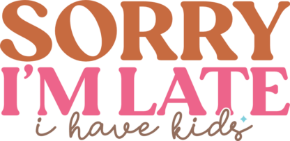 Sorry, I am late, I have kids, funny mom life quotes - free svg file for members