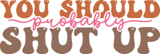 You should probably shut up, funny quotes - free svg file for members