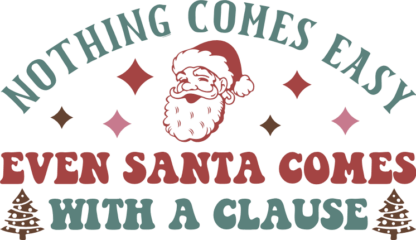 Nothing comes easy, even Santa comes with a clause, funny Christmas sayings - free svg file for members