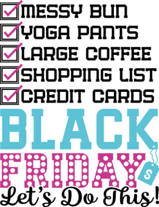 Messy bun, yoga pants, large coffee, shopping list, credit cards, Funny Black friday tshirt design - free svg file for members