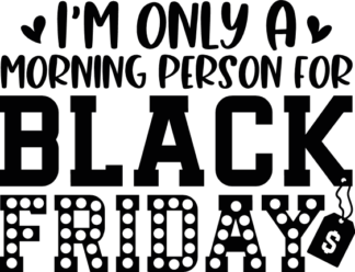 I'm only a morning person for Black friday, funny tshirt design - free svg file for members