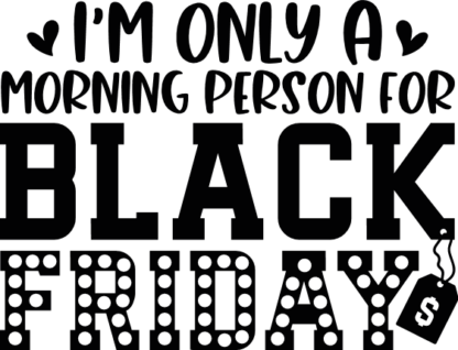 I'm only a morning person for Black friday, funny tshirt design - free svg file for members