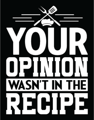 Your opinion wasn't in the recipe, funny chef tshirt or apron design - free svg file for members