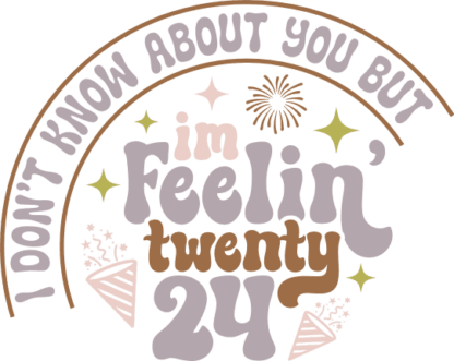 I don't know about you but I'm feelin twenty 24, funny new year party tshirt design - free svg file for members