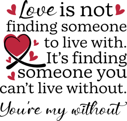 Love is not finding someone to live with, it's finding someone you can't live without - free svg file for members