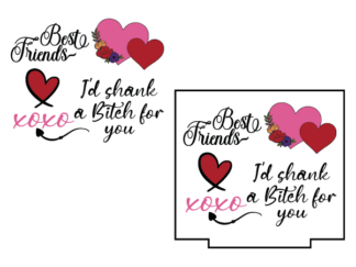 Best friends, I'd shank a bitch for you, XOXO, funny Valentines Day gift for bff - free svg file for members