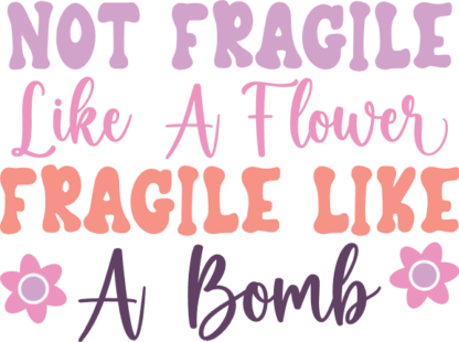 Not fragile like a flower, fragile like a bomb, tshirt design for her - free svg file for members
