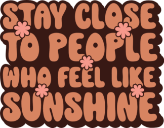Stay close to people who feel like sunshine, Motivational sweatshirt design - free svg file for members