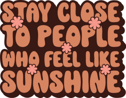 Stay close to people who feel like sunshine, Motivational sweatshirt design - free svg file for members