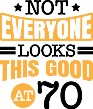 Not everyone looks this good at 70 free svg file for members, funny birthday svg for tshirt