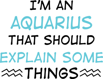I'm an Aquarius, that should explain some things free svg file for members, funny tshirt design