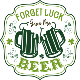 Forget luck, give me beer free svg file for members, beer mugs, st patricks day svg for t-shirt