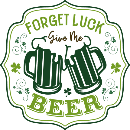 Forget luck, give me beer free svg file for members, beer mugs, st patricks day svg for t-shirt