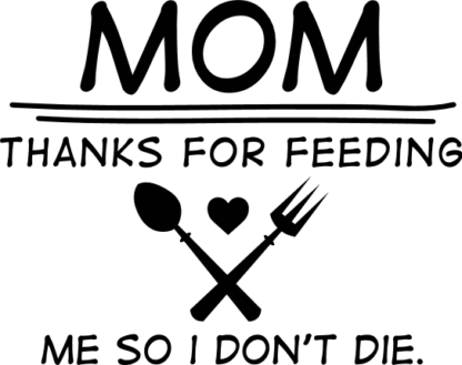 Mom, thanks for feeding me, So I don't die free svg file for members, funny mother's day gift