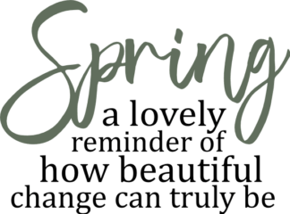 Spring, a lovely reminder of how beautiful change can truly be free svg file for members, sweatshirt design
