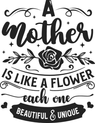 A mother is like a flower, each one beautiful and unique free svg file for members, mother's day gift