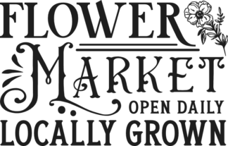 Flower market, open daily, locally grown free svg file for members, farmhouse sign