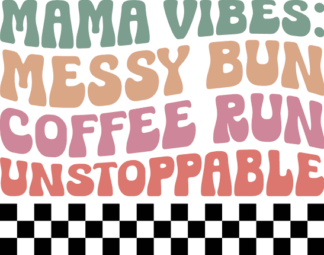 Mama vibes, messy bun, coffee run unstoppable free svg file for members, funny shirt design for mom