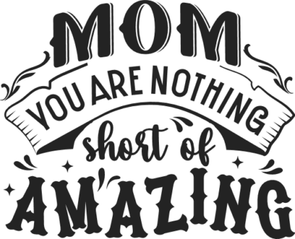 Mother's day gift free svg file for members, Mom, you are nothing short of amazing