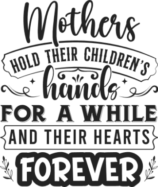 Mothers hold their children's hands for a while and their hearts forever free svg file for members, mother's day gift