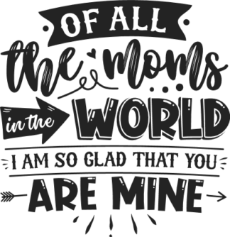 Of all the moms in the world, I'm so glad you are mine free svg file for members, mother's day gift