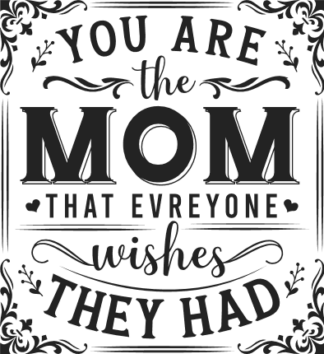 You are the mom that everyone wishes they had free svg file for members, mother's day gift