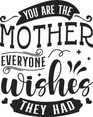 You are the mother everyone wishes they had, gift for mom free svg file for members