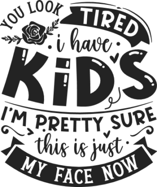 You look tired, I have kids, I'm pretty sure this is just my face now free svg file for members, funny mother quotes