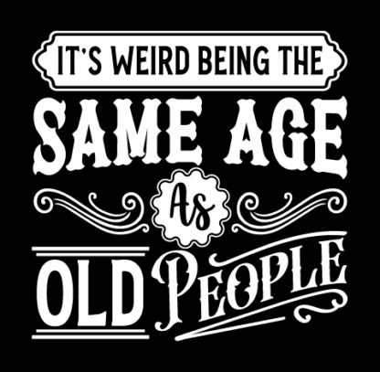 It's weird being the same age as old people free svg file for members, funny birthday gift