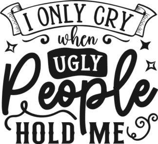 I only cry when ugly people hold me free svg file for members, funny baby onesie design