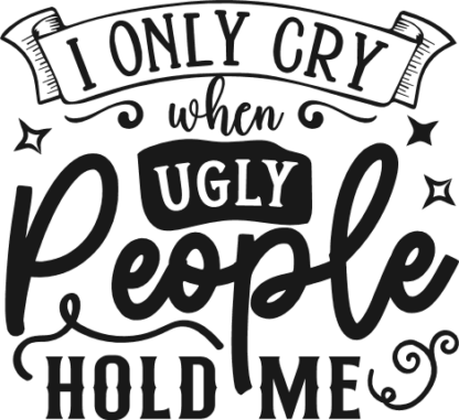 I only cry when ugly people hold me free svg file for members, funny baby onesie design