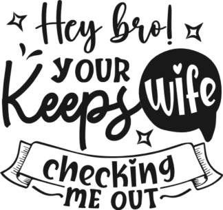 Hey bro, your wife keeps checking me out free svg file for members, funny baby onesie design