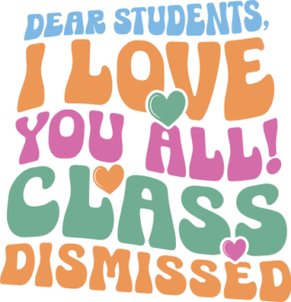 Dear students, I love you all, class dismissed free svg file for members, teacher end of school svg for t-shirt