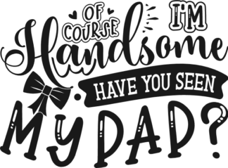 Of course, I'm handsome, have you seen my dad? free svg file for members, funny baby boy onesie design