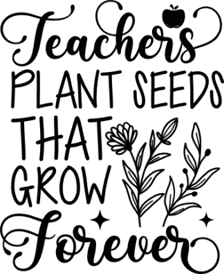Teachers plant seeds that grow forever free svg file for members, gift for teacher