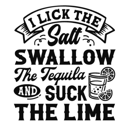 I lick the salt, swallow the tequila and suck the lime free svg file for members, Funny Drinking Quotes