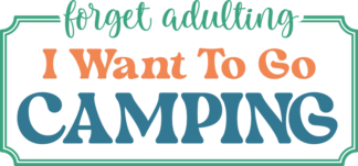 Forget adulting, I want to go camping free svg file for members, camper t-shirt design